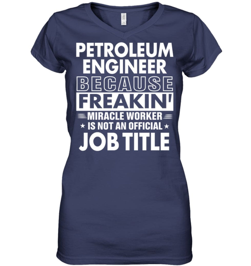 Petroleum Engineer Because Freakin’ Miracle Worker Job Title Ladies V-Neck - Hanes Women’s Nano-T V-Neck / Navy / S - 