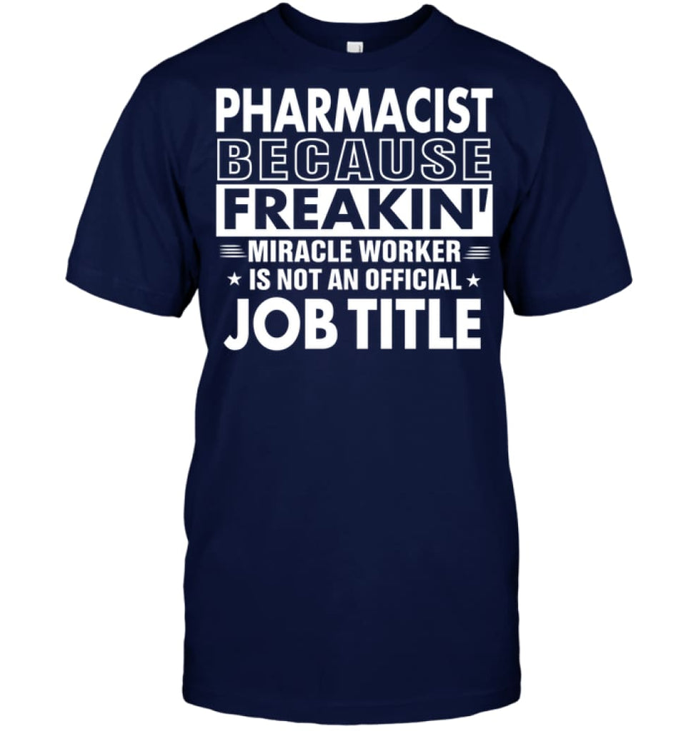 Pharmacist Because Freakin’ Miracle Worker Job Title T-shirt - Hanes Tagless Tee / Navy / S - Apparel