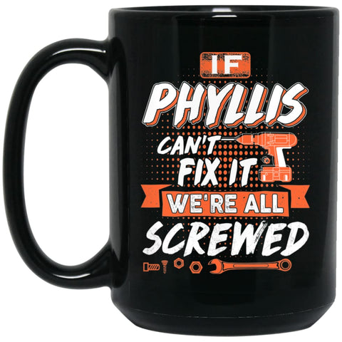 Phyllis Custom Name Gift If Phyllis Can’t Fix It We’re All Screwed 15 oz Black Mug - Black / One Size - Drinkware