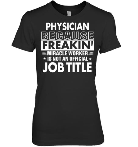 Physician Because Freakin’ Miracle Worker Job Title Women Tee - Hanes Women’s Nano-T / Black / S - Apparel