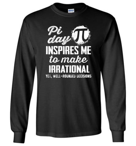 Pi Day Shirt Pi Day Insipres Me To Make Irrational - Long Sleeve T-Shirt - Black / M