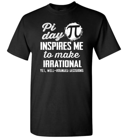 Pi Day Shirt Pi Day Insipres Me To Make Irrational T-Shirt - Black / S