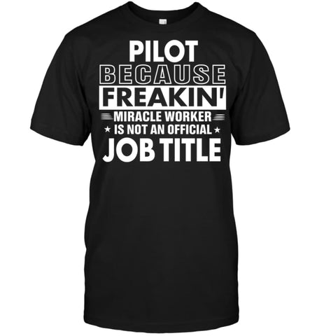 Pilot Because Freakin’ Miracle Worker Job Title T-shirt - Hanes Tagless Tee / Black / S - Apparel