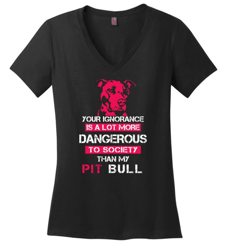 Pit Bull Owner Shirt Your Ignorance Is More Dangerous To Society Than Pit Bull Ladies V Neck - Black / M - womens 