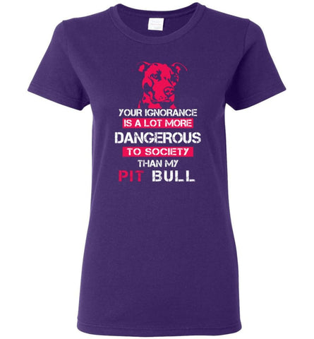 Pit Bull Owner Shirt Your Ignorance Is More Dangerous To Society Than Pit Bull Women Tee - Purple / M