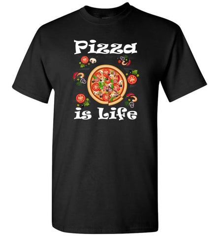 Pizza Is Life Pizza Lover Gift Italian Food Lover Shirt T-Shirt - Black / S