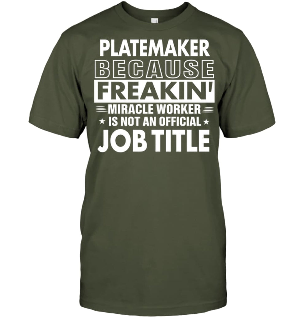 Platemaker Because Freakin’ Miracle Worker Job Title T-shirt - Hanes Tagless Tee / Fatigue Green / S - Apparel