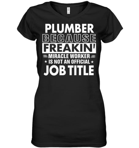 Plumber Because Freakin’ Miracle Worker Job Title Ladies V-Neck - Hanes Women’s Nano-T V-Neck / Black / S - Apparel