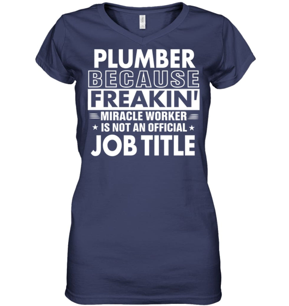 Plumber Because Freakin’ Miracle Worker Job Title Ladies V-Neck - Hanes Women’s Nano-T V-Neck / Navy / S - Apparel