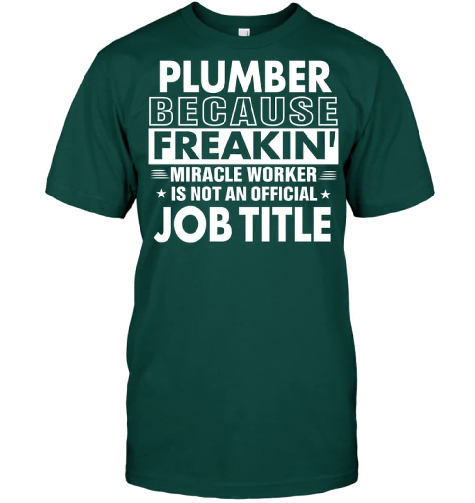 Plumber Because Freakin’ Miracle Worker Job Title T-shirt - Hanes Tagless Tee / Deep Forest / S - Apparel