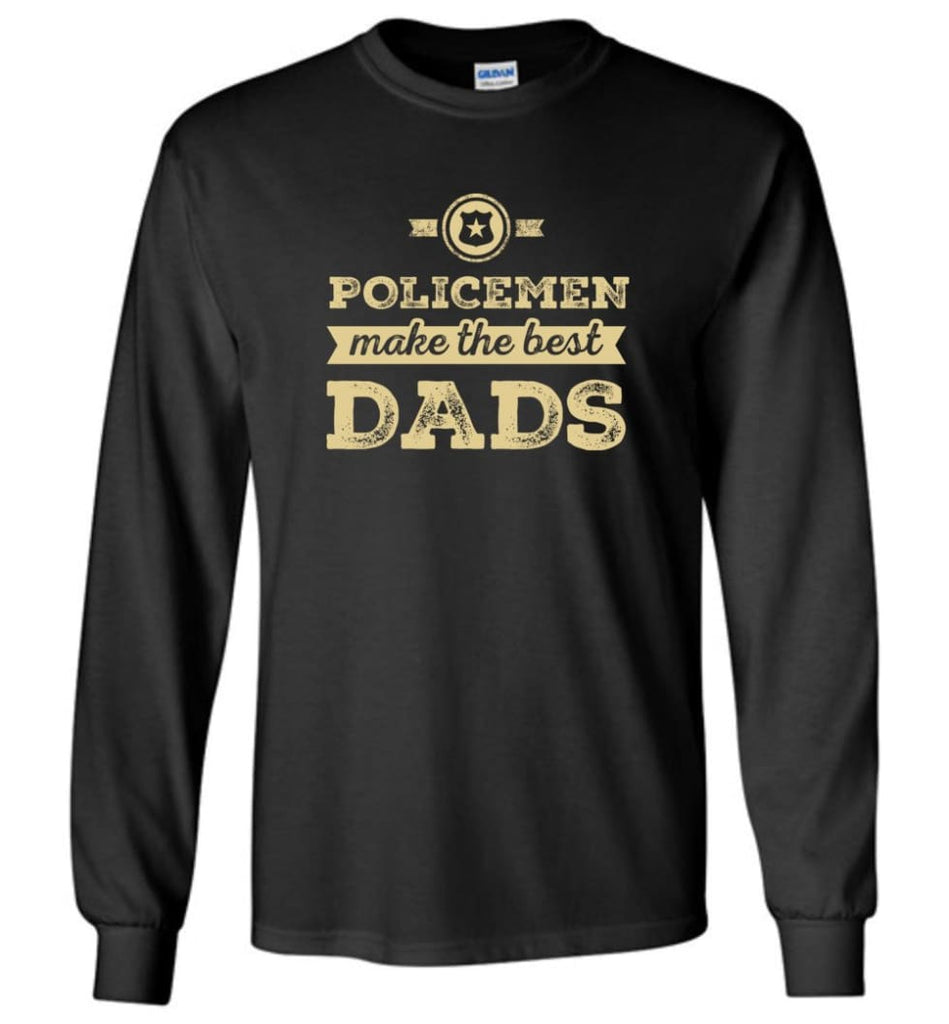 Police Dad Shirt Father’s Day Gift Make The Best Dads - Long Sleeve T-Shirt - Black / M