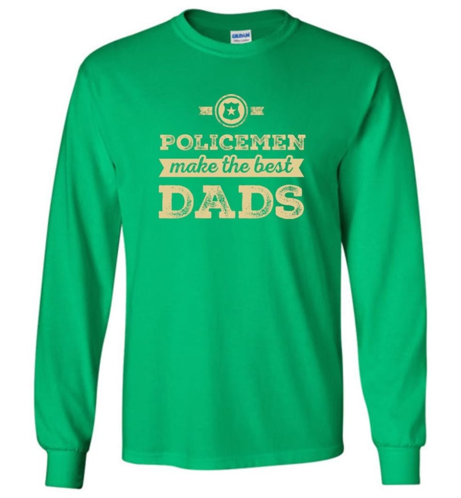 Police Dad Shirt Father’s Day Gift Make The Best Dads - Long Sleeve T-Shirt - Irish Green / M