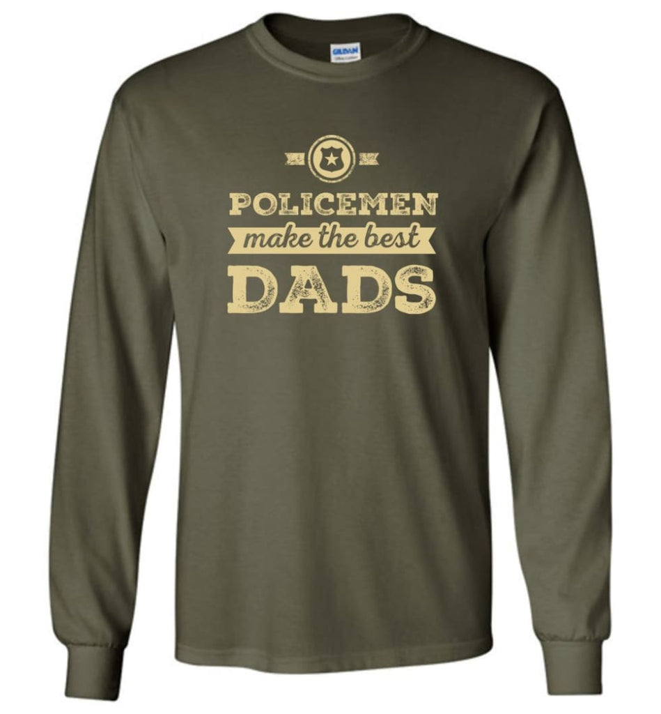 Police Dad Shirt Father’s Day Gift Make The Best Dads - Long Sleeve T-Shirt - Military Green / M
