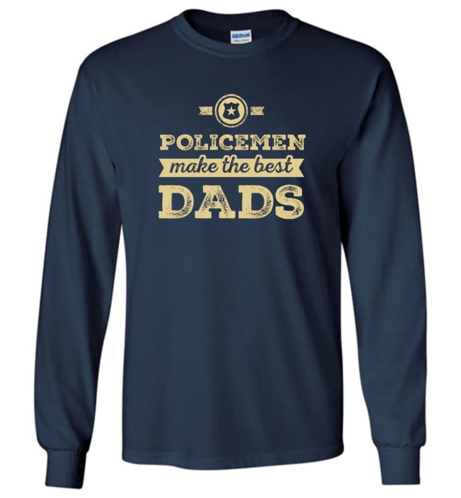 Police Dad Shirt Father’s Day Gift Make The Best Dads - Long Sleeve T-Shirt - Navy / M