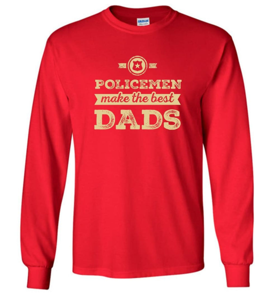 Police Dad Shirt Father’s Day Gift Make The Best Dads - Long Sleeve T-Shirt - Red / M