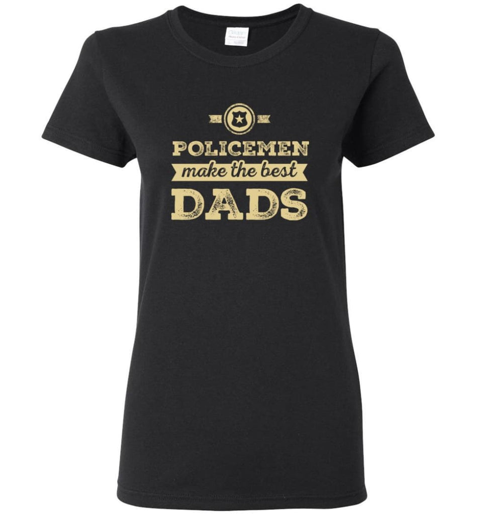Police Dad Shirt Father’s Day Gift Make The Best Dads Women Tee - Black / M