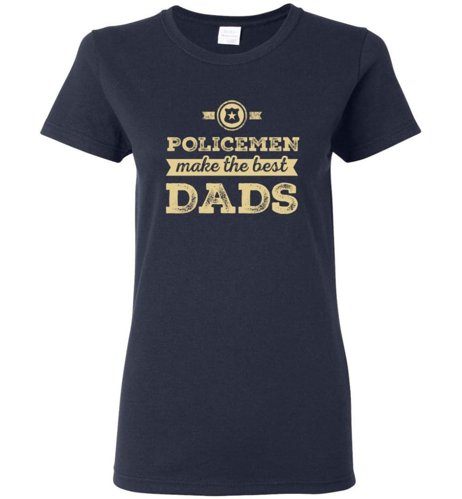 Police Dad Shirt Father’s Day Gift Make The Best Dads Women Tee - Navy / M