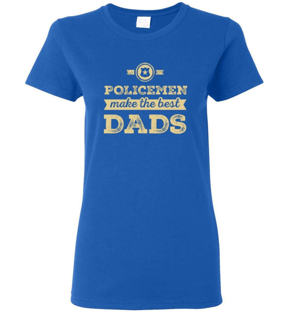 Police Dad Shirt Father’s Day Gift Make The Best Dads Women Tee - Royal / M