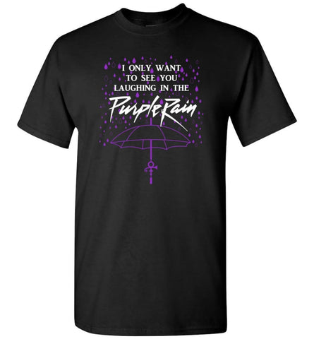 Prince Purple Rain T Shirts I Only Want To See You Laughing In the Rain T-Shirts Hoodies and Sweatshirts - Black / S