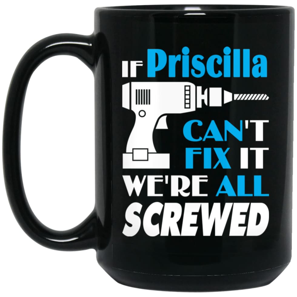 Priscilla Can Fix It All Best Personalised Priscilla Name Gift Ideas 15 oz Black Mug - Black / One Size - Drinkware