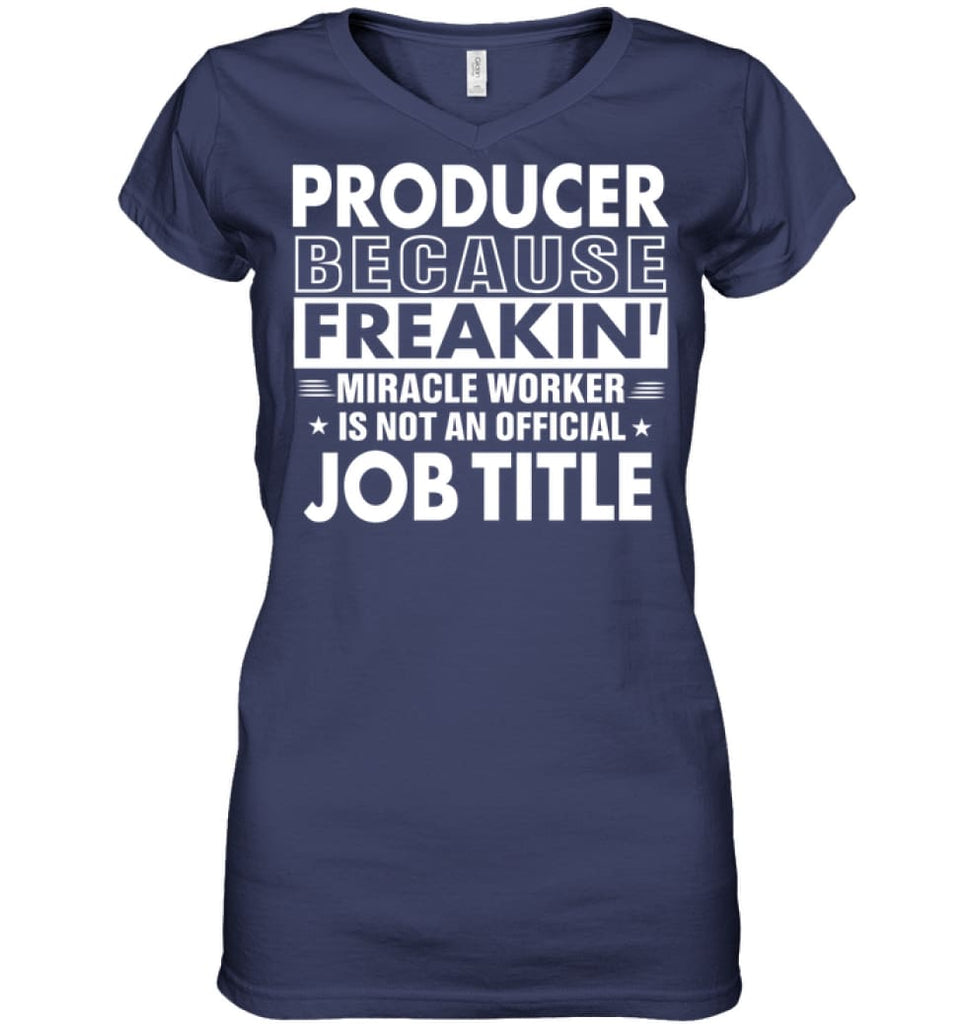 Producer Because Freakin’ Miracle Worker Job Title Ladies V-Neck - Hanes Women’s Nano-T V-Neck / Navy / S - Apparel