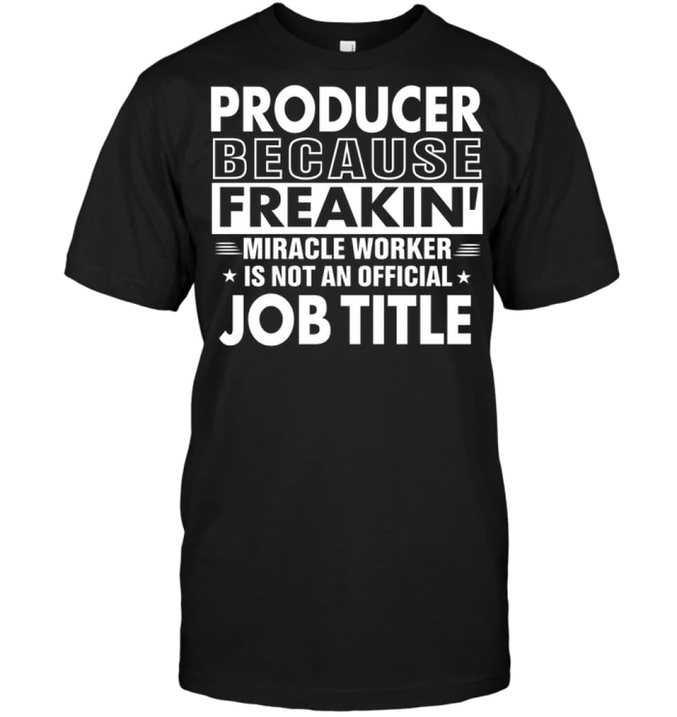 Producer Because Freakin’ Miracle Worker Job Title T-shirt - Hanes Tagless Tee / Black / S - Apparel