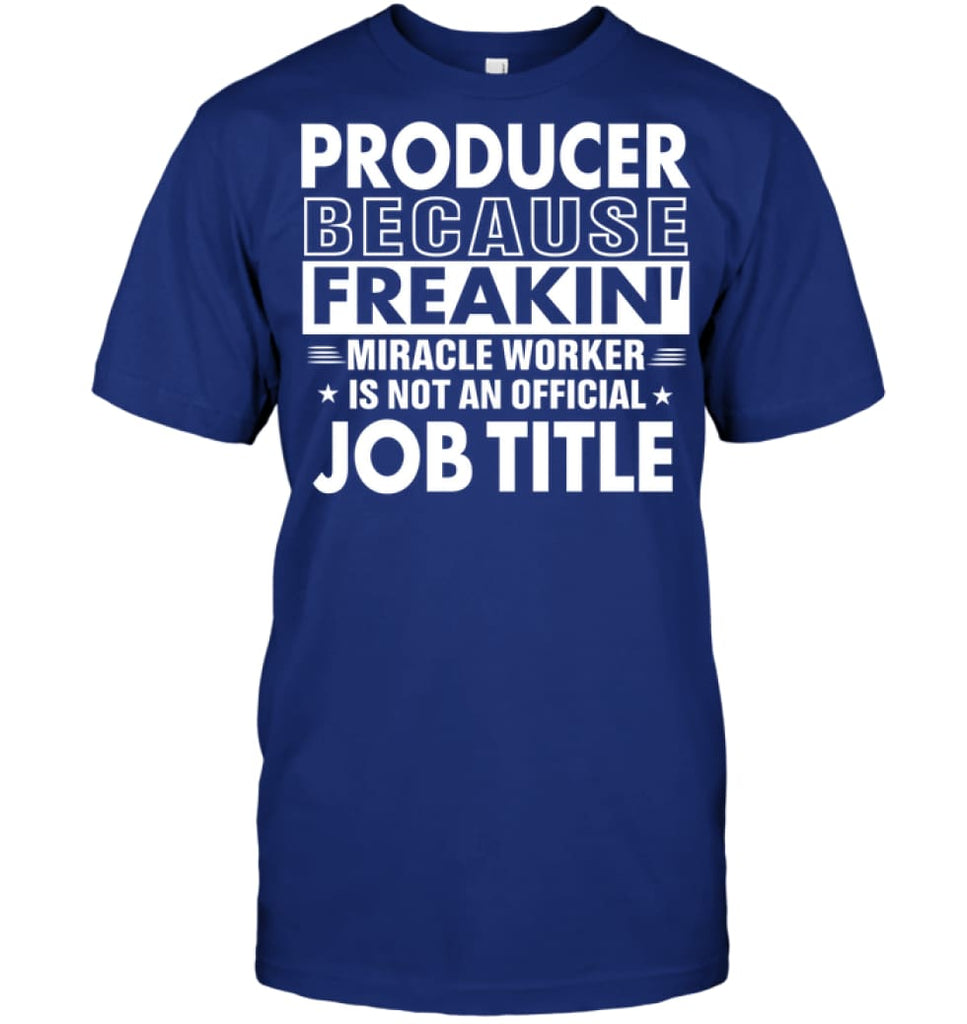 Producer Because Freakin’ Miracle Worker Job Title T-shirt - Hanes Tagless Tee / Deep Royal / S - Apparel