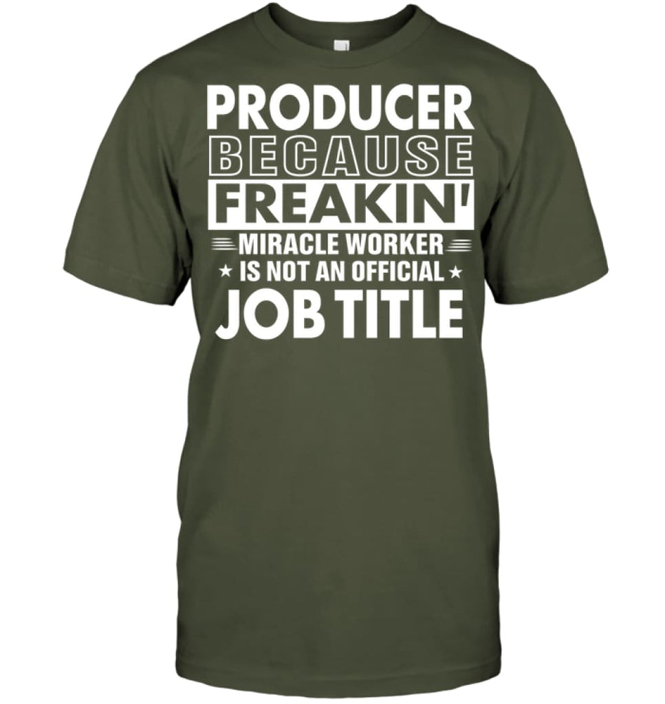Producer Because Freakin’ Miracle Worker Job Title T-shirt - Hanes Tagless Tee / Fatigue Green / S - Apparel