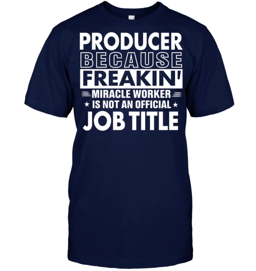 Producer Because Freakin’ Miracle Worker Job Title T-shirt - Hanes Tagless Tee / Navy / S - Apparel