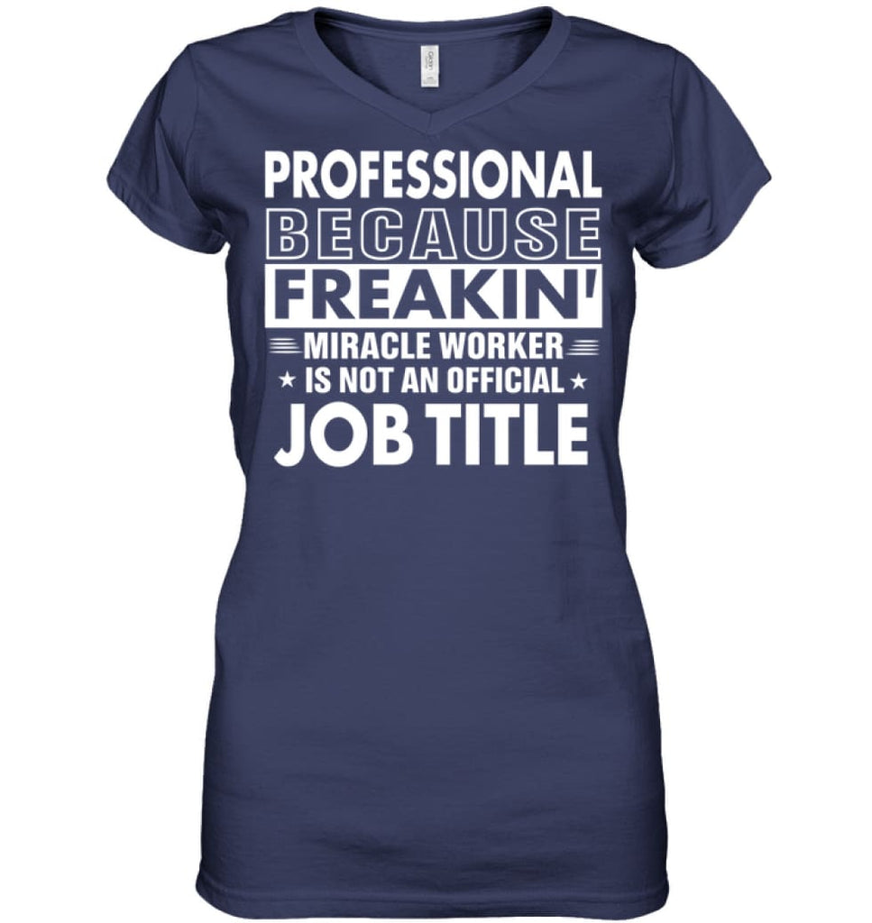 Professional Because Freakin’ Miracle Worker Job Title Ladies V-Neck - Hanes Women’s Nano-T V-Neck / Navy / S - Apparel