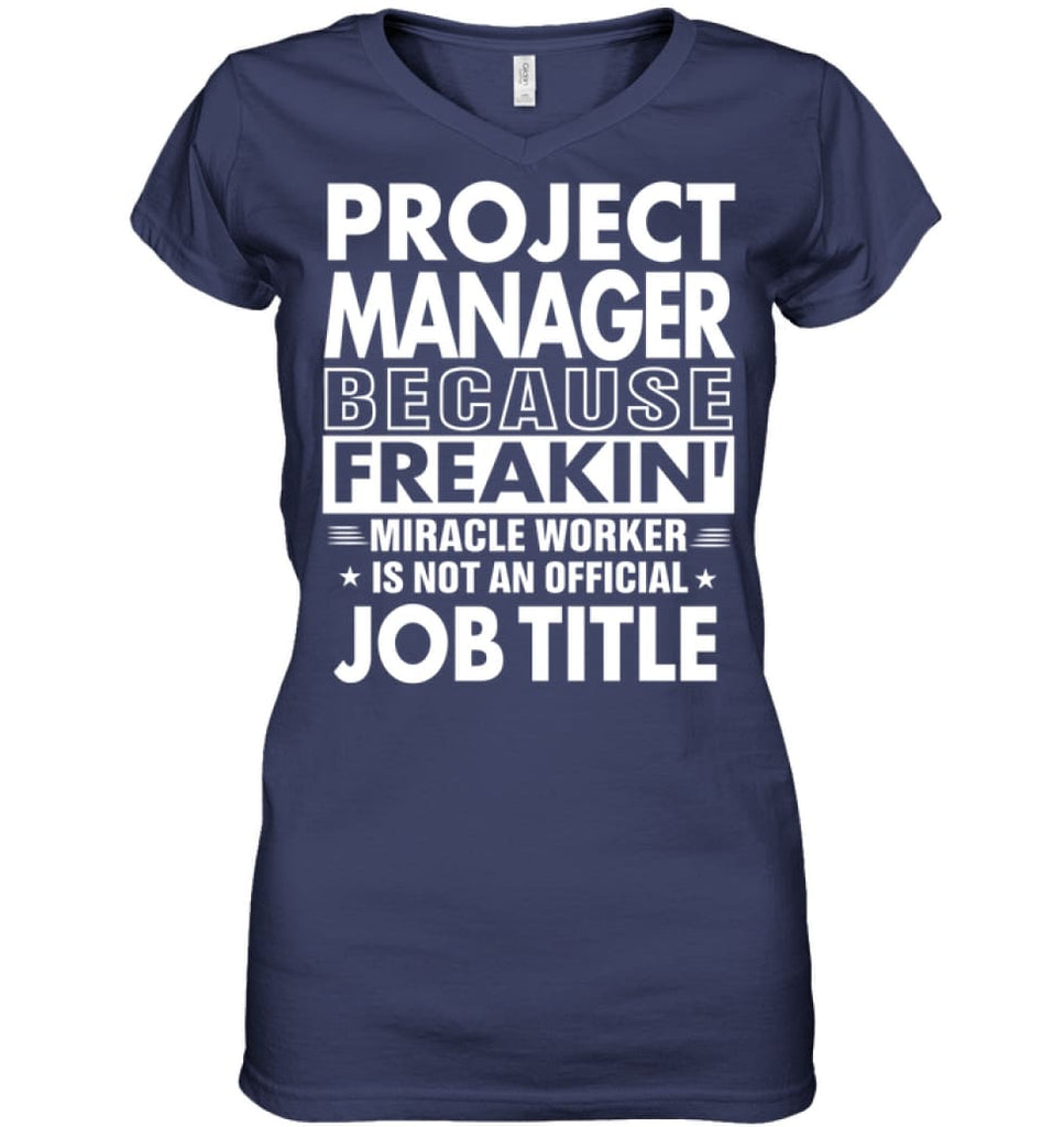 Project Manager Because Freakin’ Miracle Worker Job Title Ladies V-Neck - Hanes Women’s Nano-T V-Neck / Navy / S - 