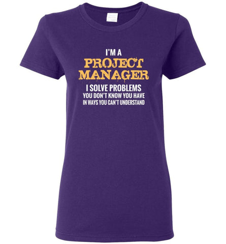 Project Manager Shirt I Solve Problems You don’t know you have Funny Project Manager Christmas Gift - Women T-shirt - 