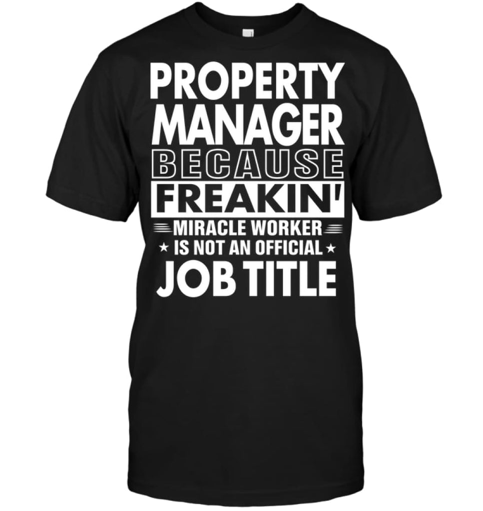 Property Manager Because Freakin’ Miracle Worker Job Title T-shirt - Hanes Tagless Tee / Black / S - Apparel