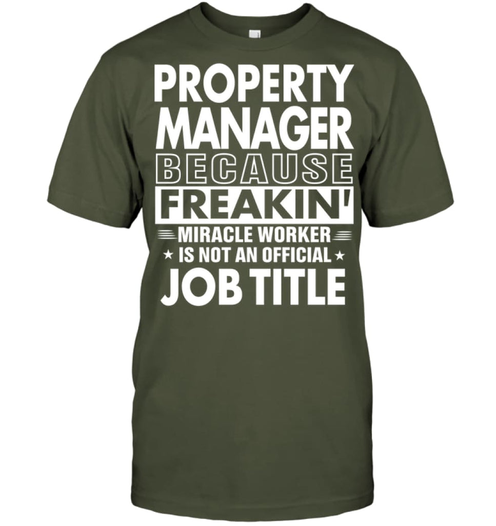 Property Manager Because Freakin’ Miracle Worker Job Title T-shirt - Hanes Tagless Tee / Fatigue Green / S - Apparel