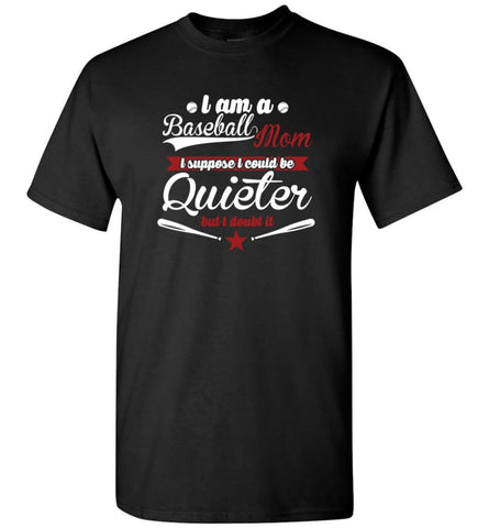 Proud Baseball Mom So I couldn’t be quieter - Short Sleeve T-Shirt - Black / S