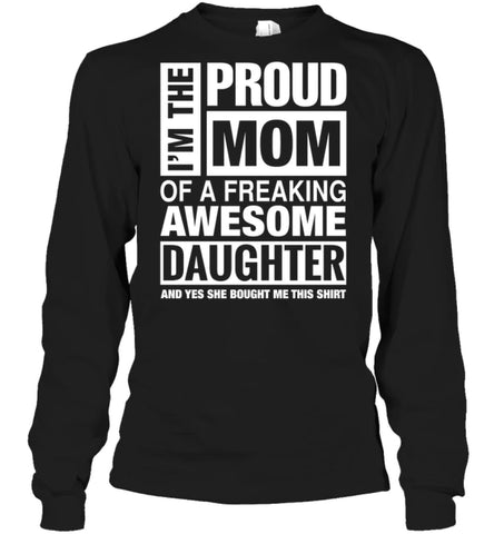 Proud MOM Of Freaking Awesome Daughter She Bought Me This Long Sleeve - Gildan 6.1oz Long Sleeve / Black / S - Apparel