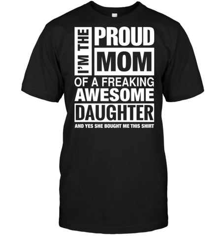 Proud MOM Of Freaking Awesome Daughter She Bought Me This T-Shirt - Hanes Tagless Tee / Black / S - Apparel