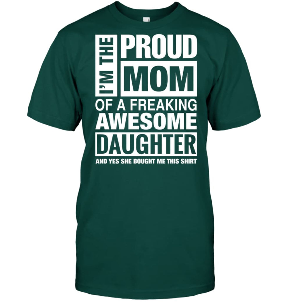 Proud MOM Of Freaking Awesome Daughter She Bought Me This T-Shirt - Hanes Tagless Tee / Deep Forest / S - Apparel