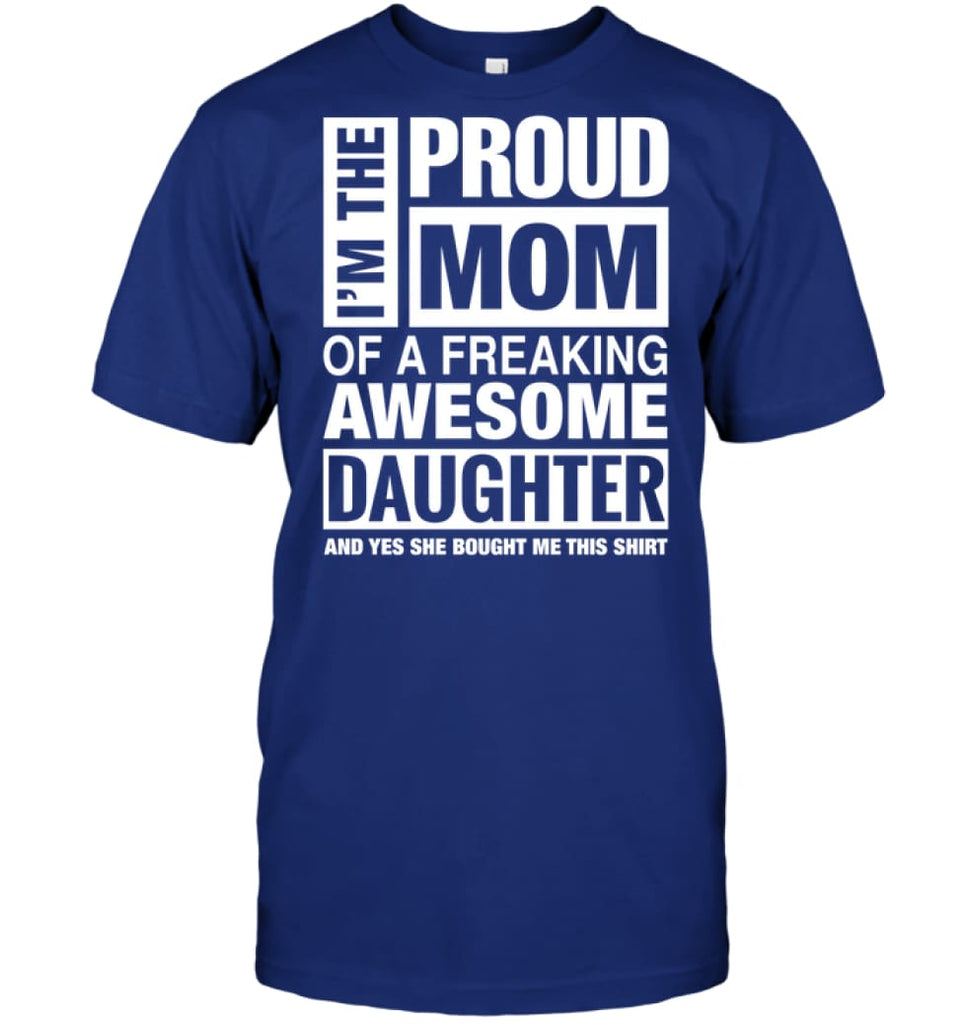 Proud MOM Of Freaking Awesome Daughter She Bought Me This T-Shirt - Hanes Tagless Tee / Deep Royal / S - Apparel