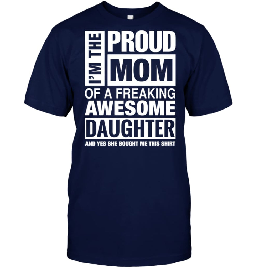 Proud MOM Of Freaking Awesome Daughter She Bought Me This T-Shirt - Hanes Tagless Tee / Navy / S - Apparel