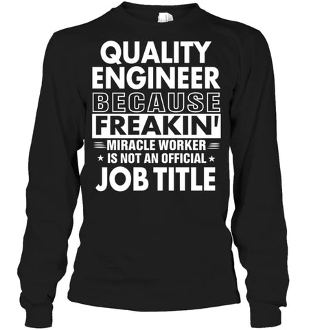 Quality Engineer Because Freakin’ Miracle Worker Job Title Long Sleeve - Gildan 6.1oz Long Sleeve / Black / S - Apparel