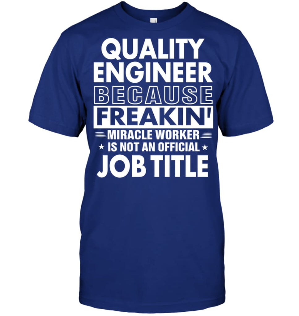 Quality Engineer Because Freakin’ Miracle Worker Job Title T-shirt - Hanes Tagless Tee / Deep Royal / S - Apparel