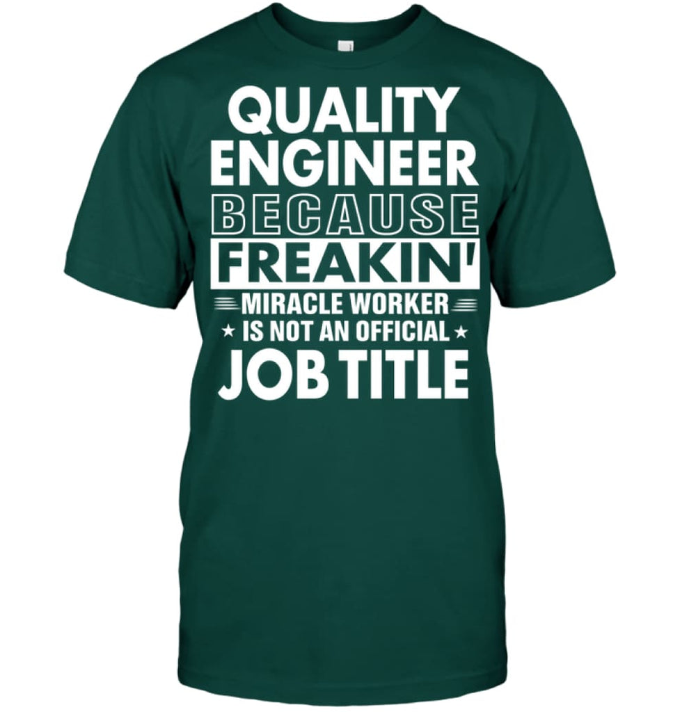 Quality Engineer Because Freakin’ Miracle Worker Job Title T-shirt - Hanes Tagless Tee / Deep Forest / S - Apparel