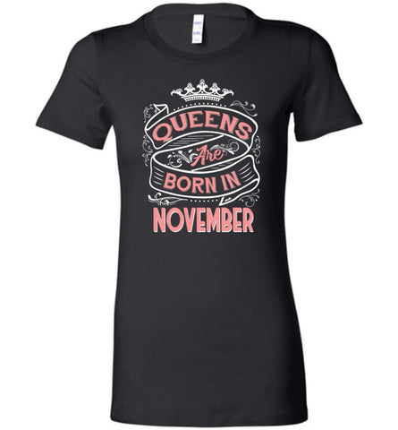Queens are born in November Ladies Bella T-shirt Cool Birthday Gifts - Black / S