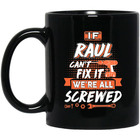 Raul Custom Name Gift If Raul Can’t Fix It We’re All Screwed 11 oz Black Mug - Black / One Size - Drinkware
