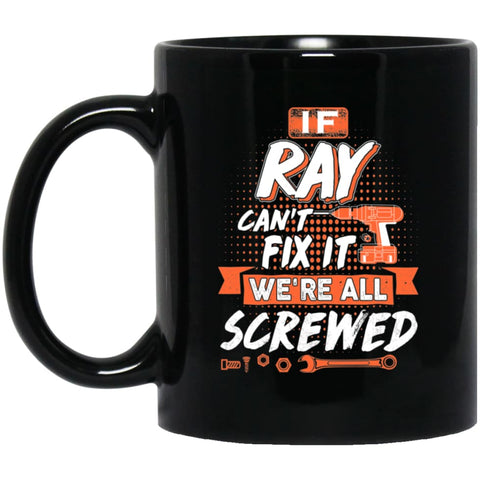 Ray Custom Name Gift If Ray Can’t Fix It We’re All Screwed 11 oz Black Mug - Black / One Size - Drinkware