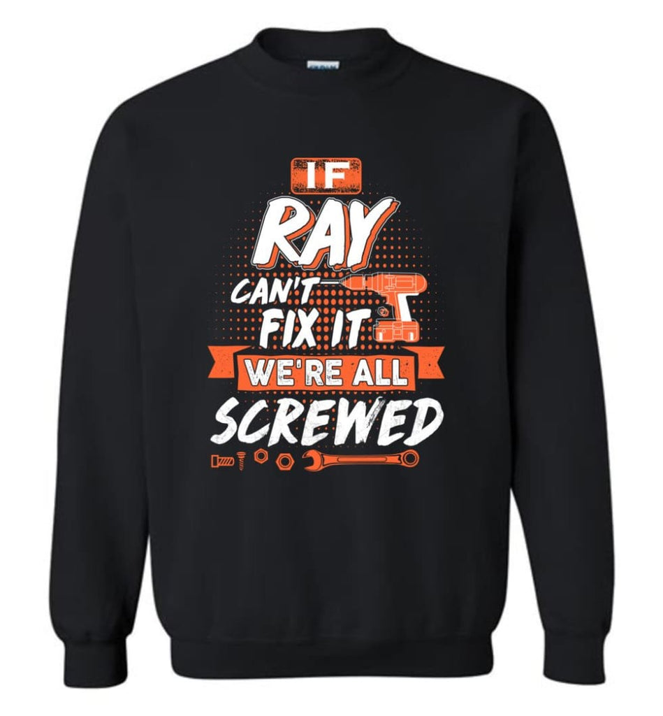 Ray Custom Name Gift If Ray Can’t Fix It We’re All Screwed - Sweatshirt - Black / M - Sweatshirt