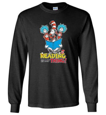 Reading Is My Thing Shirt Hoodie Sweater Dr Seuss Reading Read Books Lovers - Long Sleeve T-Shirt - Black / M