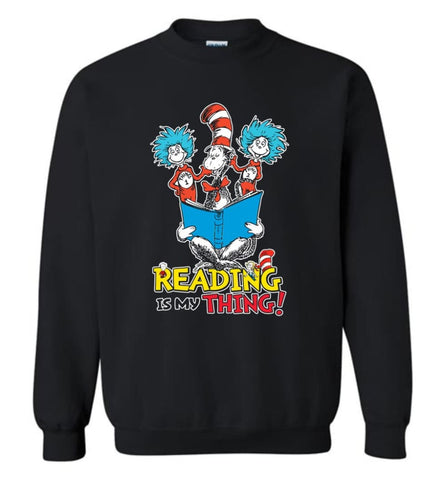 Reading Is My Thing Shirt Hoodie Sweater Dr Seuss Reading Read Books Lovers Sweatshirt - Black / M
