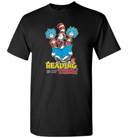 Reading Is My Thing Shirt Hoodie Sweater Dr Seuss Reading Read Books Lovers - T-Shirt - Black / S